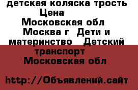 детская коляска трость › Цена ­ 1 000 - Московская обл., Москва г. Дети и материнство » Детский транспорт   . Московская обл.